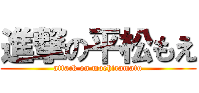 進撃の平松もえ (attack on moehiramatu)