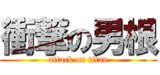 衝撃の男根 (attack on titan)