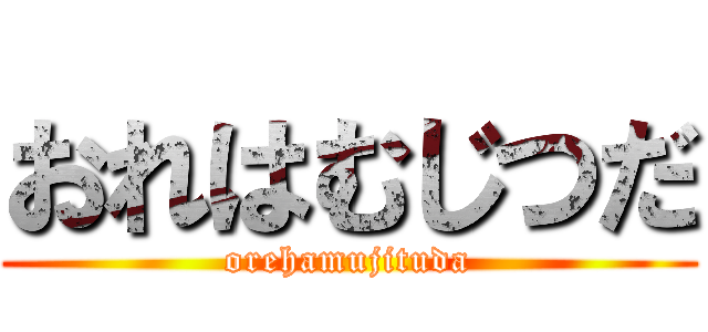 おれはむじつだ (orehamujituda)