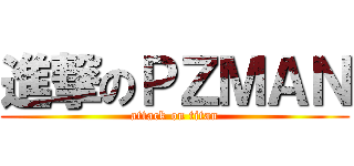 進撃のＰＺＭＡＮ (attack on titan)