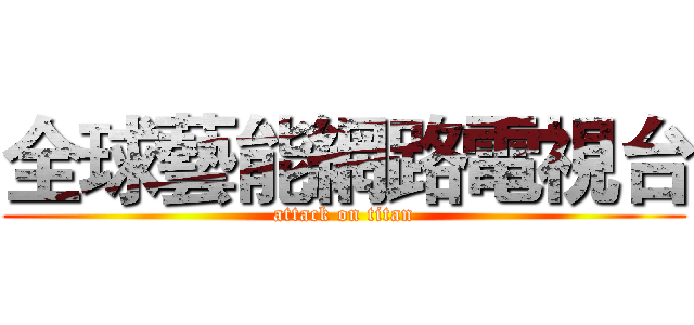 全球藝能網路電視台 (attack on titan)