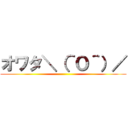オワタ＼（＾Ｏ＾）／ ()