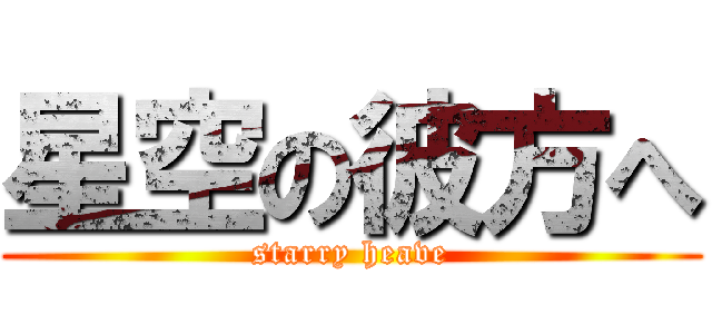 星空の彼方へ (starry heave)