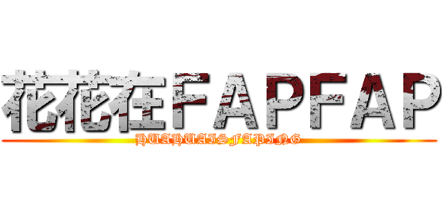 花花在ＦＡＰＦＡＰ (HUAHUAISFAPING)