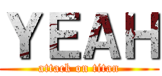 ＹＥＡＨ (attack on titan)
