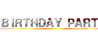 ＢＩＲＴＨＤＡＹ ＰＡＲＴＹ ()