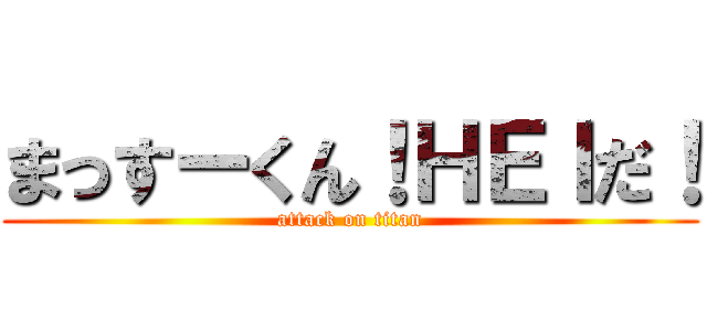 まっすーくん！ＨＥＩだ！ (attack on titan)