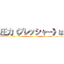 圧力《プレッシャー》は ()