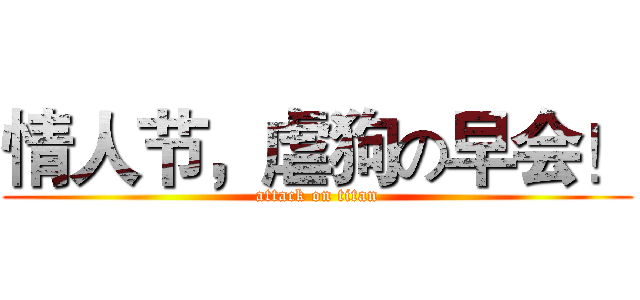 情人节，虐狗の早会！ (attack on titan)