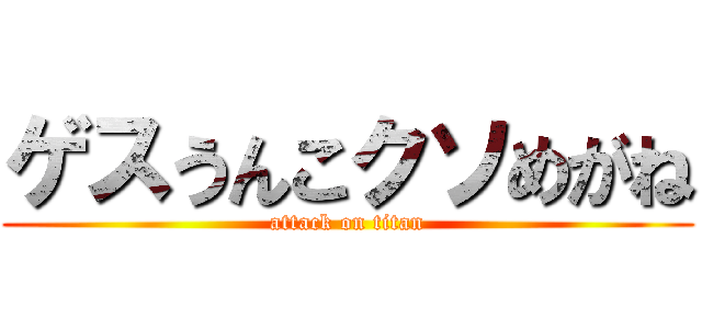 ゲスうんこクソめがね (attack on titan)