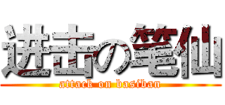 进击の笔仙 (attack on basiban)