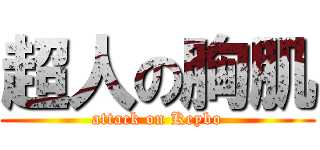 超人の胸肌 (attack on Keybo)