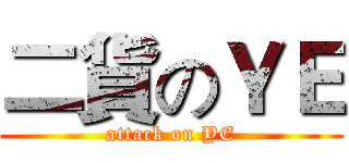 二貨のＹＥ (attack on YE)