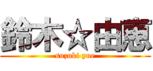 鈴木☆由恵 (suzuki yue)