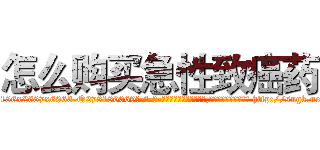 怎么购买急性致癌药 (怎么购买急性致癌药【电-186x2687x6963-Q278180069元-吉-药-业】我们做的是长期生意,靠的是老客户长期支持 http://sngk.net/rJtB7u
)
