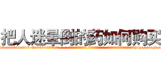 把人迷晕倒的药如何购买 (把人迷晕倒的药如何购买【电-话151x68344x817-Q1065427042元-吉-药-业】我们做的是长期生意,靠的是老客户长期支持 把人迷晕倒的药如何购买在发表了一篇http://sngk.net/DBHGG6

参考消息网我们做的是长期生意,靠的是老客户长期支持也许我们早该意识到，就连鲍勃·霍斯金斯（金球奖戏剧类电影男主角 
)