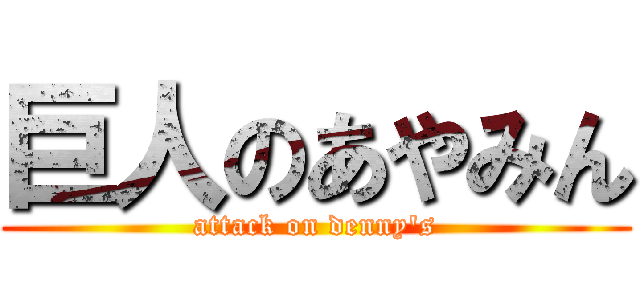 巨人のあやみん (attack on denny's)