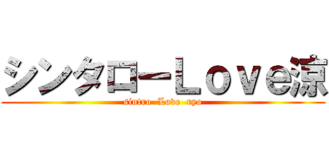 シンタローＬｏｖｅ涼 (sintro  Love  ryo)