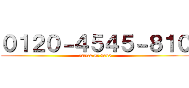 ０１２０－４５４５－８１０ (attack on 4545)