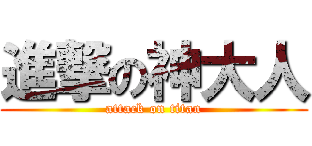 進撃の神大人 (attack on titan)