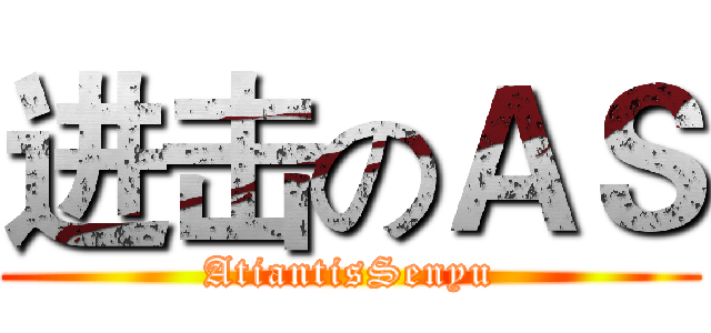 进击のＡＳ (AtiantisSenyu)