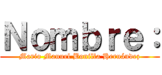 Ｎｏｍｂｒｅ： (Mario Manuel Bonilla Hernández)