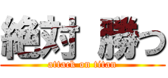 絶対 勝つ (attack on titan)