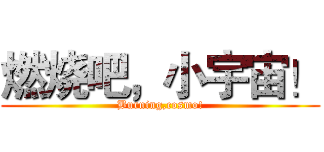 燃烧吧，小宇宙！ (Burning,cosmo!)