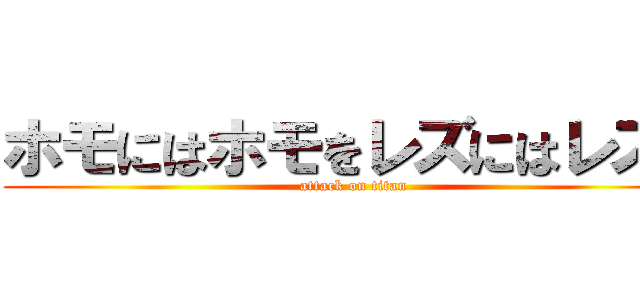 ホモにはホモをレズにはレズを (attack on titan)