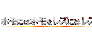 ホモにはホモをレズにはレズを (attack on titan)