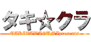 タキ☆クラ (TAKIZAWAGUMIpresents)