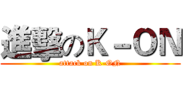 進擊のＫ－ＯＮ (attack on K-ON)