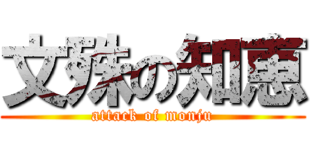 文殊の知恵 (attack of monju)