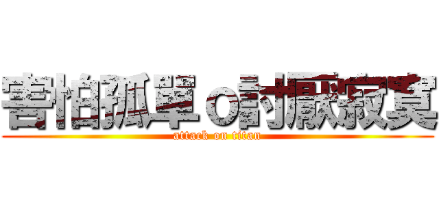 害怕孤單ｏ討厭寂寞 (attack on titan)