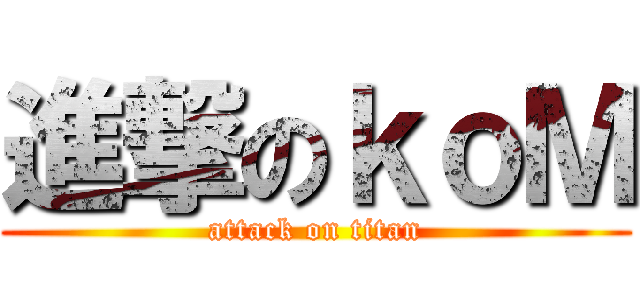 進撃のｋｏＭ (attack on titan)