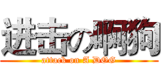 进击の啊狗 (attack on A DOG)