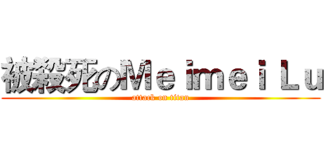 被殺死のＭｅｉｍｅｉ Ｌｕ (attack on titan)