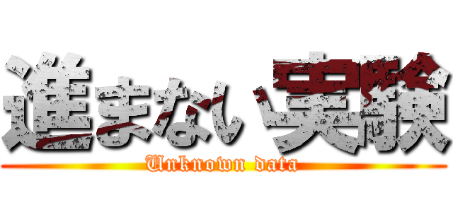 進まない実験 (Unknown data)