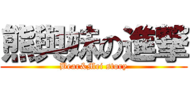 熊與妹の進撃 (Bear&Mei story)