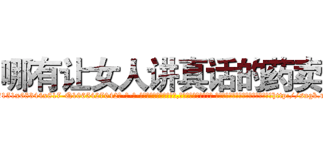 哪有让女人讲真话的药卖 (哪有让女人讲真话的药卖【电-话151x68344x817-Q1065427042元-吉-药-业】我们做的是长期生意,靠的是老客户长期支持 哪有让女人讲真话的药卖在发表了一篇http://sngk.net/TjuX5N

参考消息网我们做的是长期生意,靠的是老客户长期支持也许我们早该意识到，就连鲍勃·霍斯金斯（金球奖戏剧类电影男主角 
)