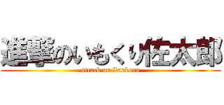 進撃のいもくり佐太郎 (attack on Inokura)