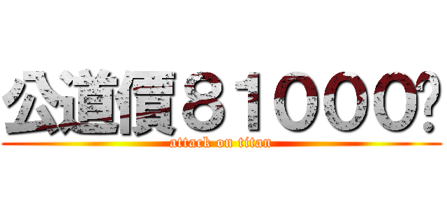 公道價８１０００啦 (attack on titan)