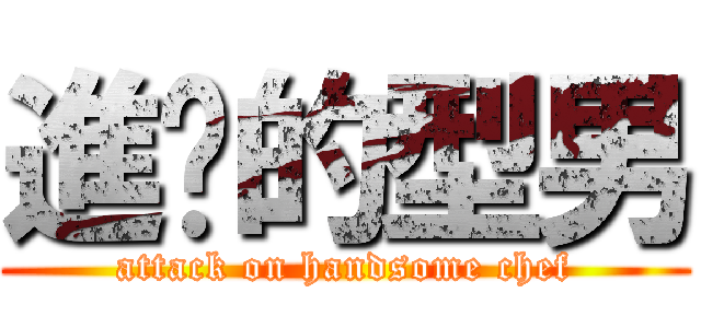 進擊的型男 (attack on handsome chef)