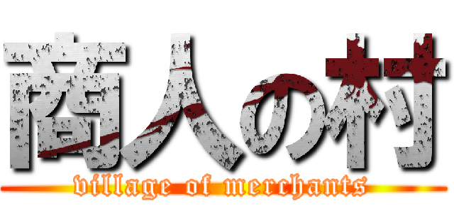 商人の村 (village of merchants)
