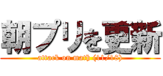 朝プリを更新 (attack on math (11/18))