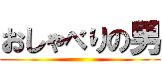 おしゃべりの男 ()