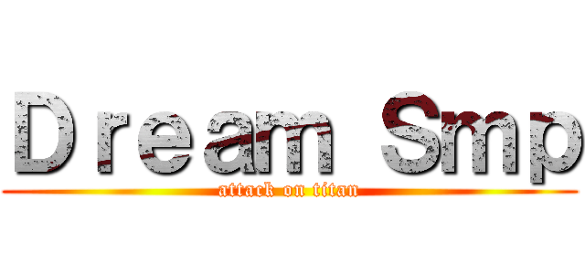 Ｄｒｅａｍ Ｓｍｐ (attack on titan)