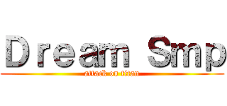 Ｄｒｅａｍ Ｓｍｐ (attack on titan)