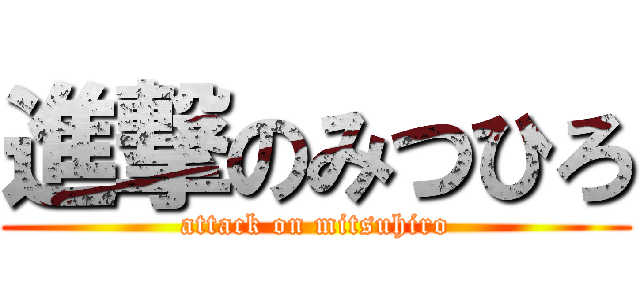 進撃のみつひろ (attack on mitsuhiro)