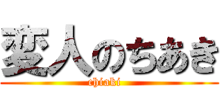 変人のちあき (chiaki  )